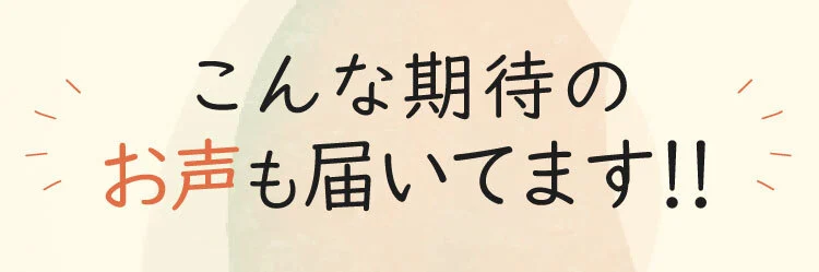 こんな期待のお声も届いています